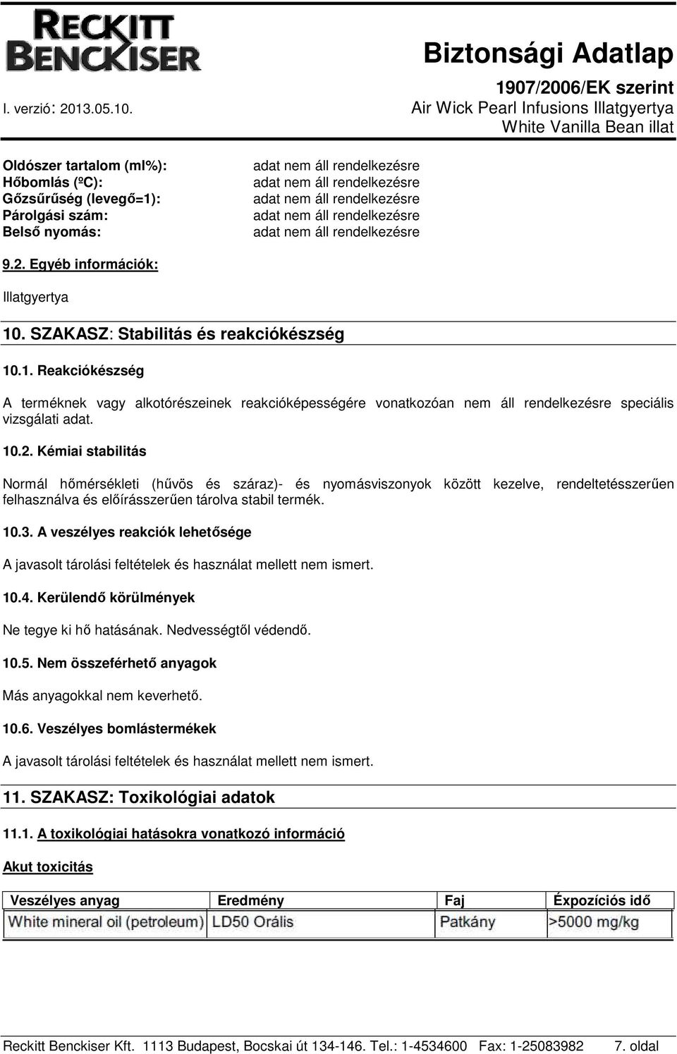 A veszélyes reakciók lehetősége A javasolt tárolási feltételek és használat mellett nem ismert. 10.4. Kerülendő körülmények Ne tegye ki hő hatásának. Nedvességtől védendő. 10.5.