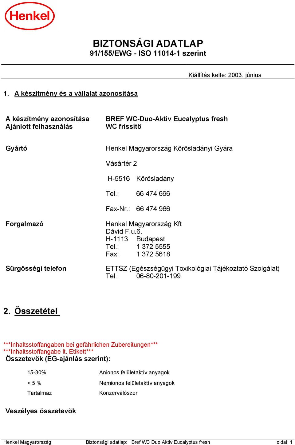 Körösladány Tel.: 66 474 666 Fax-Nr.: 66 474 966 Forgalmazó Sürgösségi telefon Henkel Magyarország Kft Dávid F.u.6. H-1113 Budapest Tel.