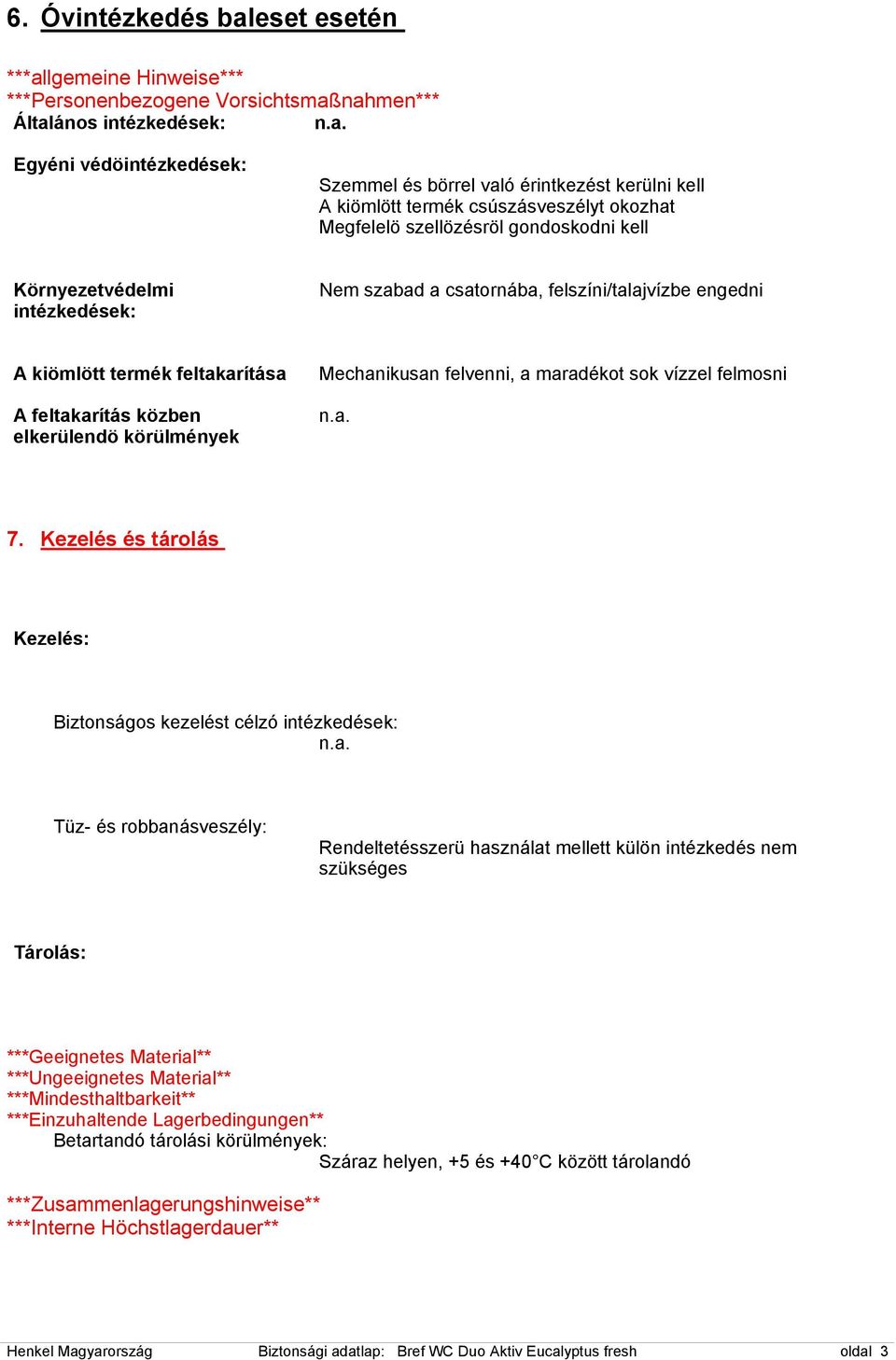 feltakarítás közben elkerülendö körülmények Mechanikusan felvenni, a maradékot sok vízzel felmosni 7.