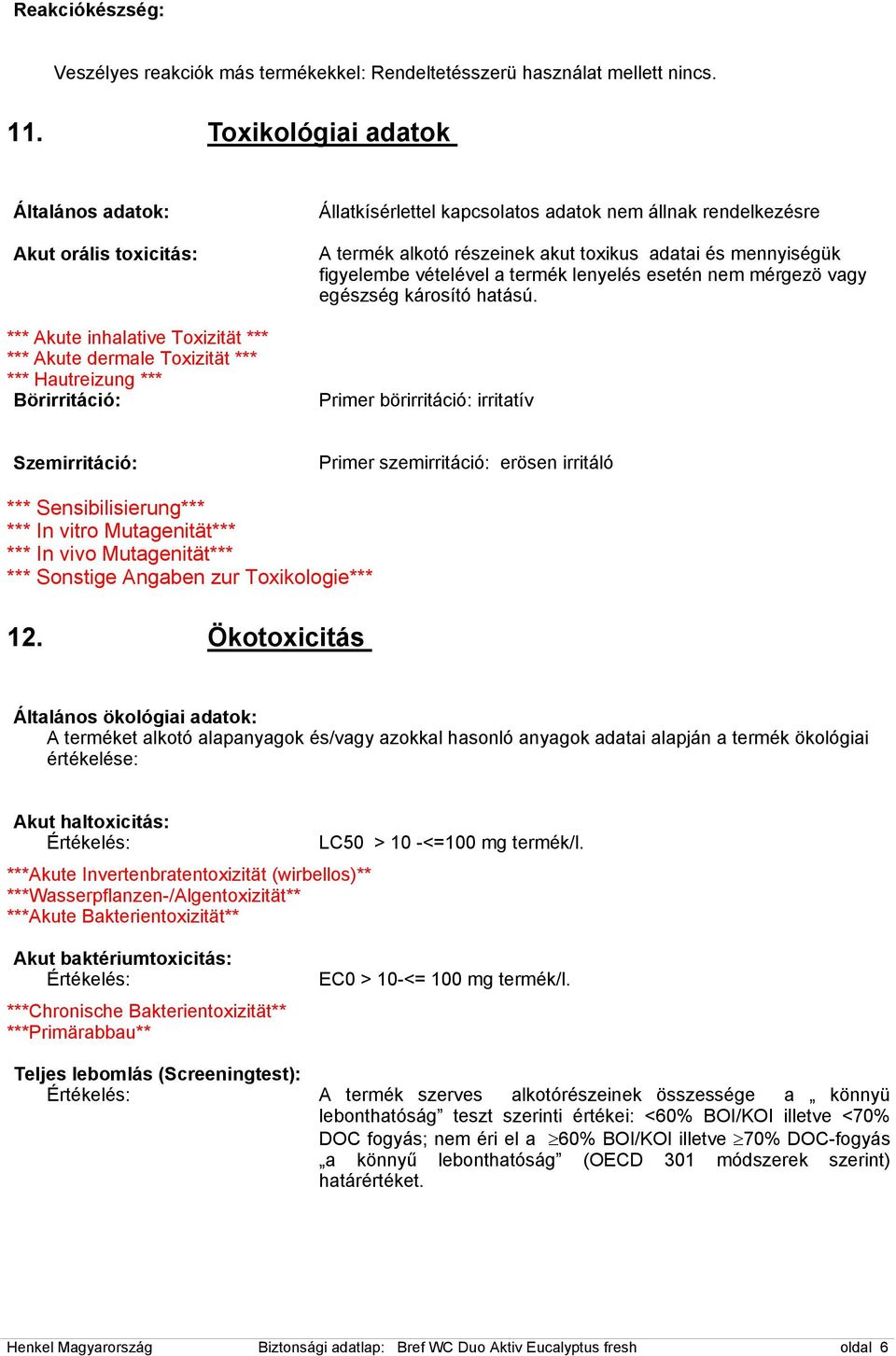 nem állnak rendelkezésre A termék alkotó részeinek akut toxikus adatai és mennyiségük figyelembe vételével a termék lenyelés esetén nem mérgezö vagy egészség károsító hatású.