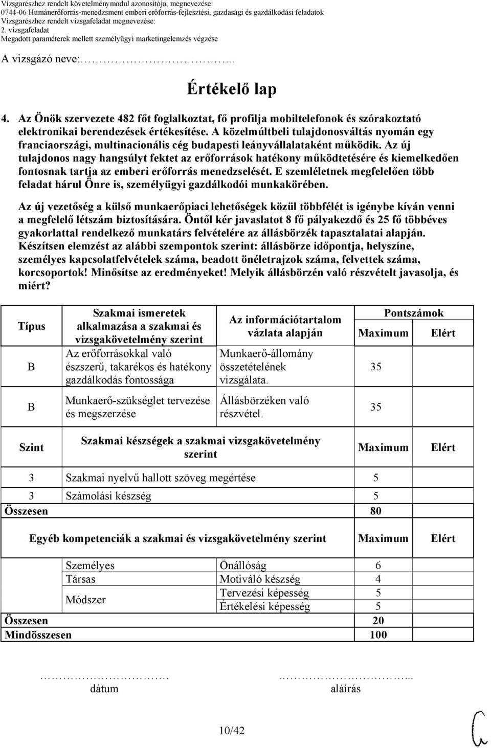 biztosítására. Öntől kér javaslatot 8 fő pályakezdő és 25 fő többéves gyakorlattal rendelkező munkatárs felvételére az állásbörzék tapasztalatai alapján.