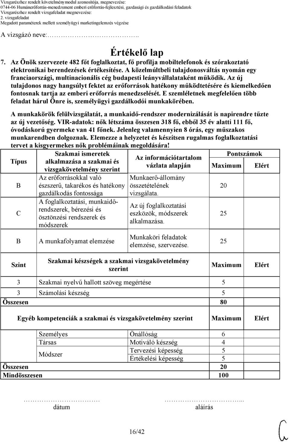 VIR-adatok: nők létszáma összesen 318 fő, ebből év alatti 111 fő, óvodáskorú gyermeke van 41 főnek. Jelenleg valamennyien 8 órás, egy műszakos munkarendben dolgoznak.