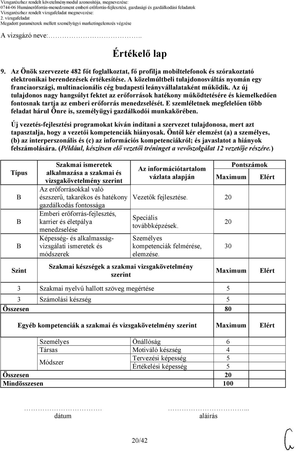 kompetenciák hiányosak. Öntől kér elemzést (a) a személyes, (b) az interperszonális és (c) az információs kompetenciákról; és javaslatot a hiányok felszámolására.