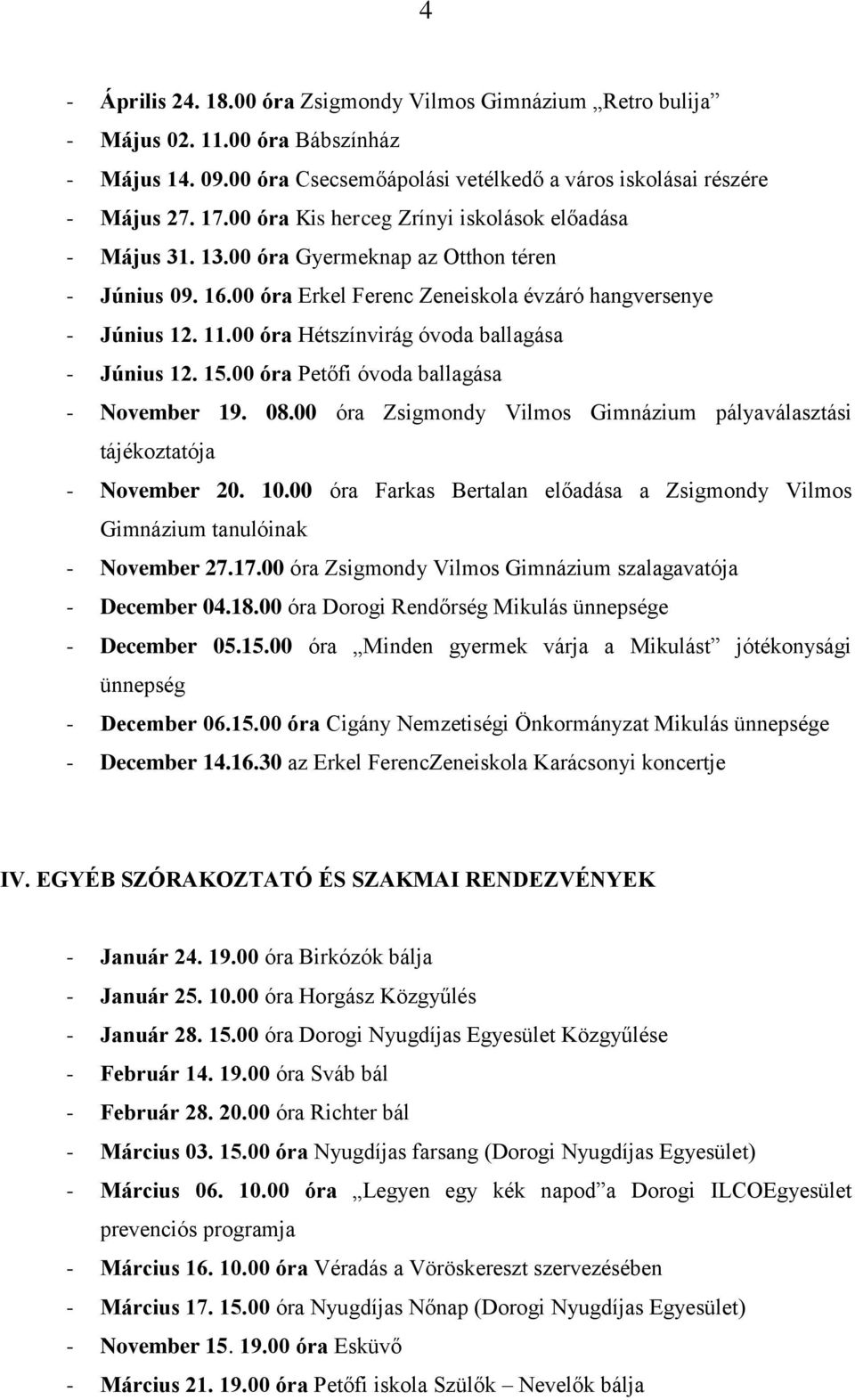 00 óra Hétszínvirág óvoda ballagása - Június 12. 15.00 óra Petőfi óvoda ballagása - November 19. 08.00 óra Zsigmondy Vilmos Gimnázium pályaválasztási tájékoztatója - November 20. 10.