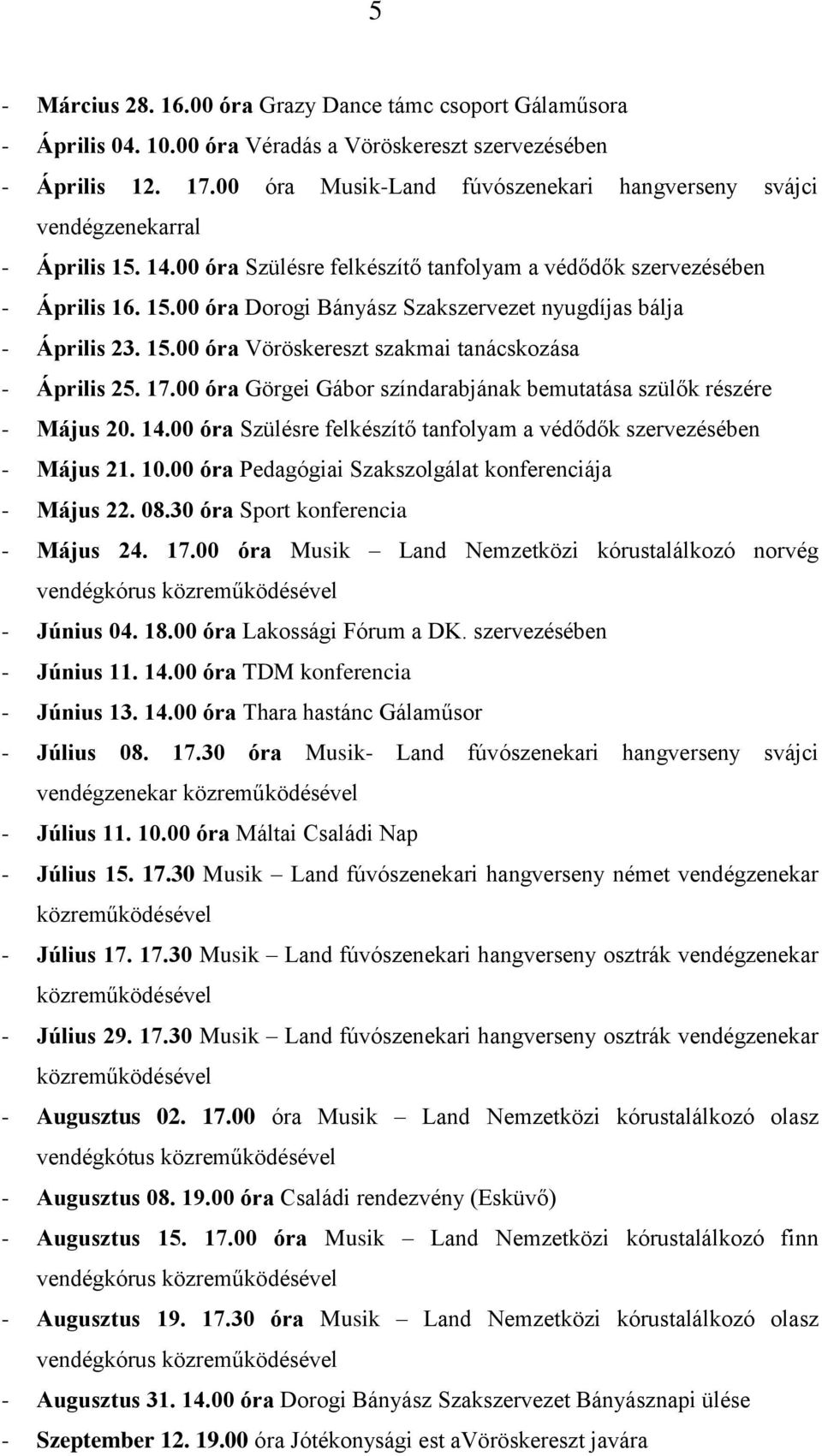 15.00 óra Vöröskereszt szakmai tanácskozása - Április 25. 17.00 óra Görgei Gábor színdarabjának bemutatása szülők részére - Május 20. 14.