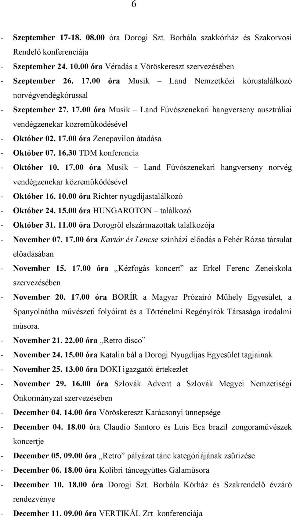 10.00 óra Richter nyugdíjastalálkozó - Október 24. 15.00 óra HUNGAROTON találkozó - Október 31. 11.00 óra Dorogről elszármazottak találkozója - November 07. 17.