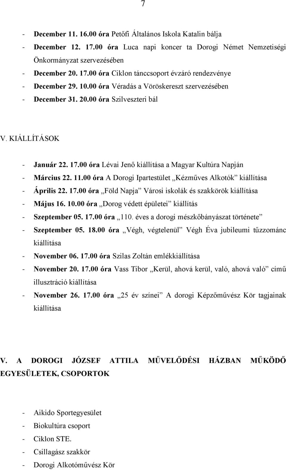 00 óra A Dorogi Ipartestület Kézműves Alkotók kiállítása - Április 22. 17.00 óra Föld Napja Városi iskolák és szakkörök kiállítása - Május 16. 10.