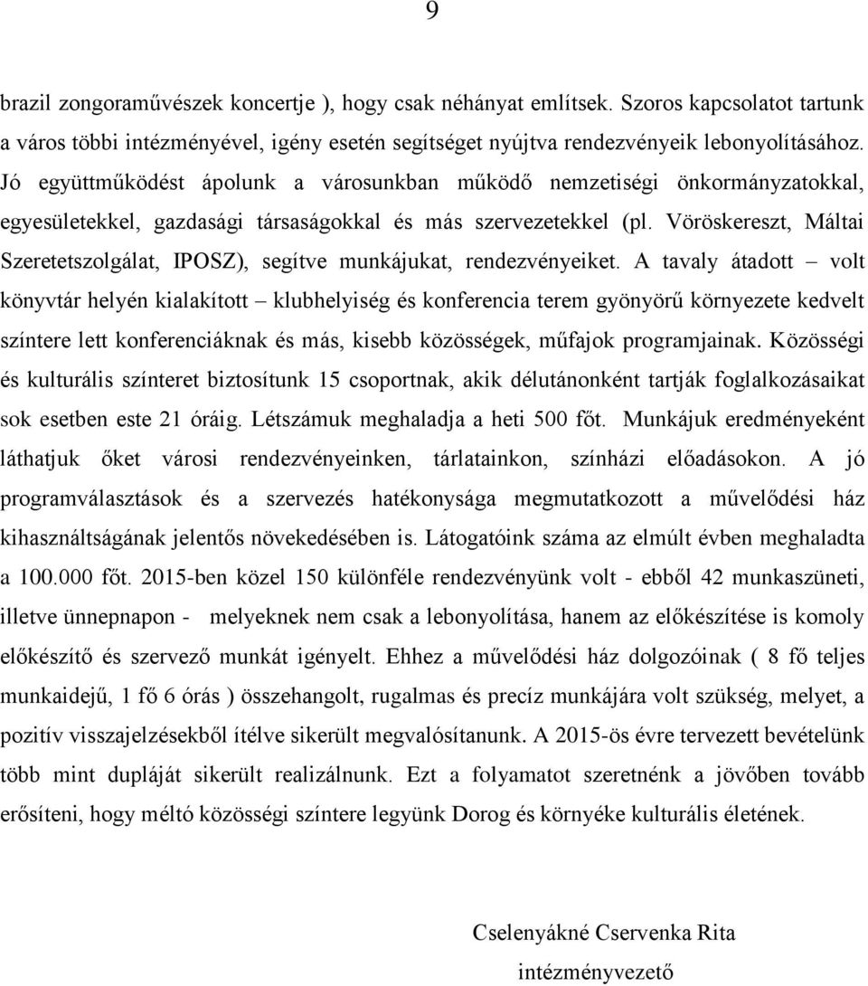 Vöröskereszt, Máltai Szeretetszolgálat, IPOSZ), segítve munkájukat, rendezvényeiket.