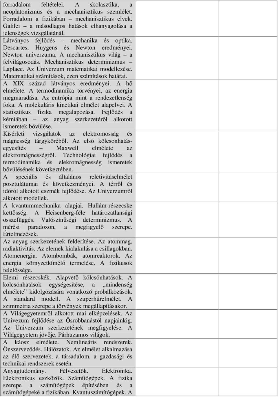 A mechanisztikus világ a felvilágosodás. Mechanisztikus determinizmus Laplace. Az Univerzum matematikai modellezése. Matematikai számítások, ezen számítások határai. A XIX század látványos eredményei.