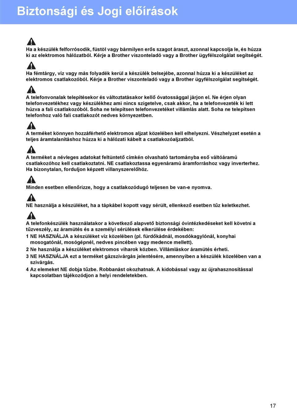 A tlfonvonlk tlpítéskor és változttáskor kllő óvtossággl járjon l. N érjn olyn tlfonvztékhz vgy készülékhz mi nins szigtlv, sk kkor, h tlfonvzték ki ltt húzv fli stlkozóól.