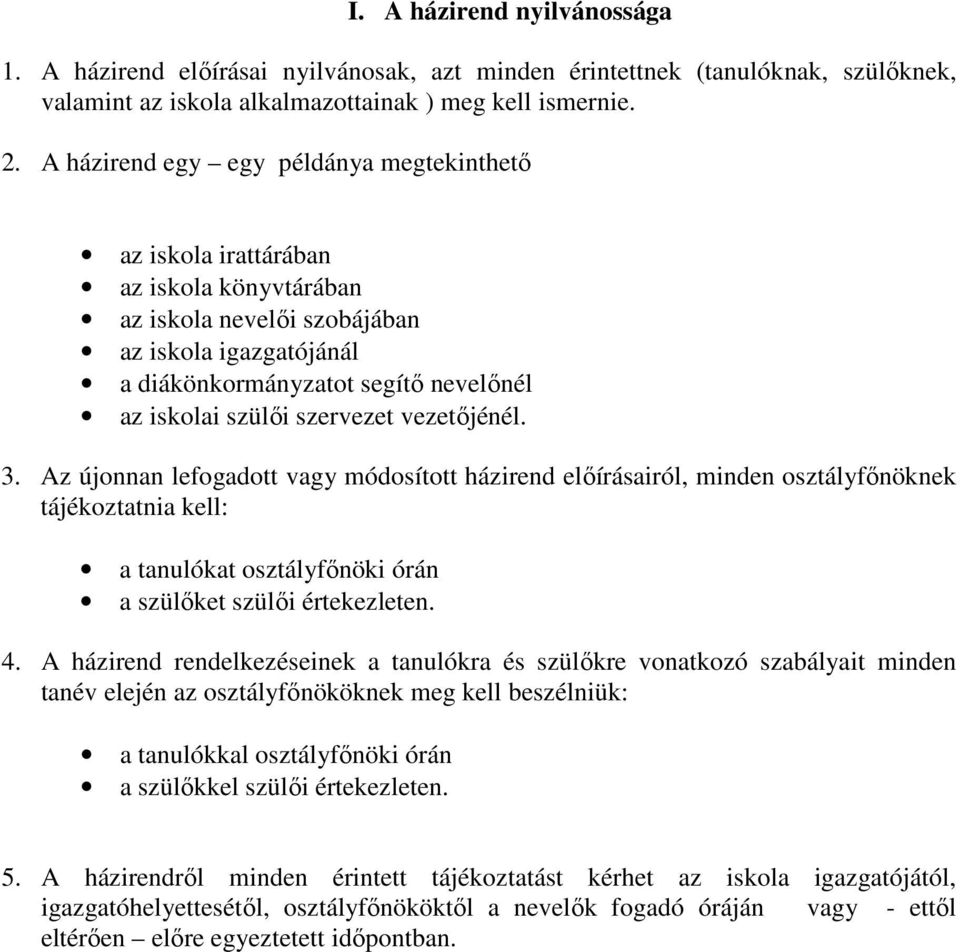 szervezet vezetıjénél. 3. Az újonnan lefogadott vagy módosított házirend elıírásairól, minden osztályfınöknek tájékoztatnia kell: a tanulókat osztályfınöki órán a szülıket szülıi értekezleten. 4.