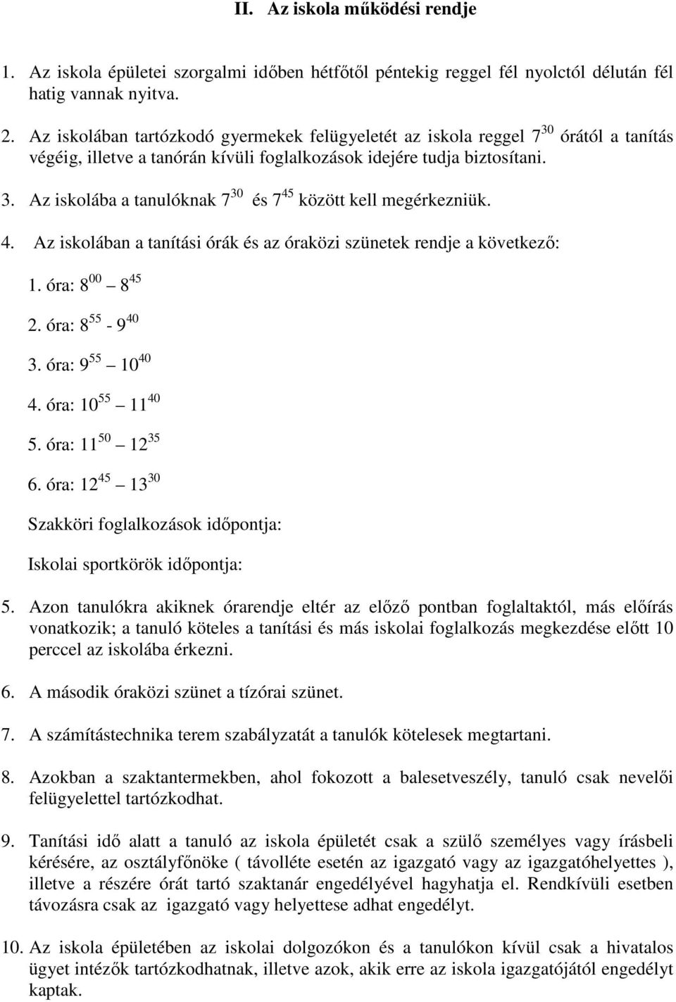 4. Az iskolában a tanítási órák és az óraközi szünetek rendje a következı: 1. óra: 8 00 8 45 2. óra: 8 55-9 40 3. óra: 9 55 10 40 4. óra: 10 55 11 40 5. óra: 11 50 12 35 6.