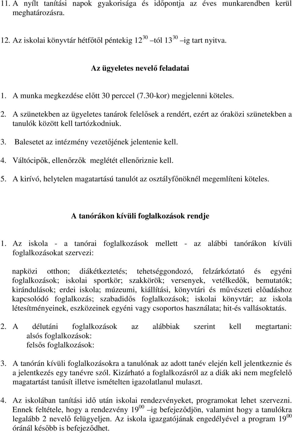 A szünetekben az ügyeletes tanárok felelısek a rendért, ezért az óraközi szünetekben a tanulók között kell tartózkodniuk. 3. Balesetet az intézmény vezetıjének jelentenie kell. 4.