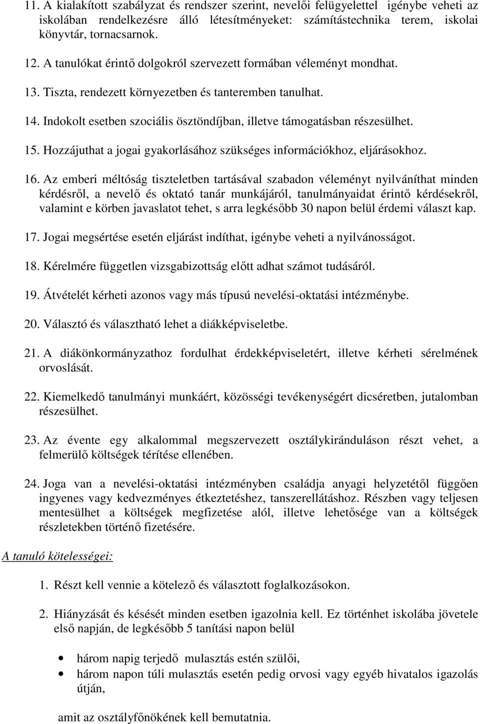 Indokolt esetben szociális ösztöndíjban, illetve támogatásban részesülhet. 15. Hozzájuthat a jogai gyakorlásához szükséges információkhoz, eljárásokhoz. 16.