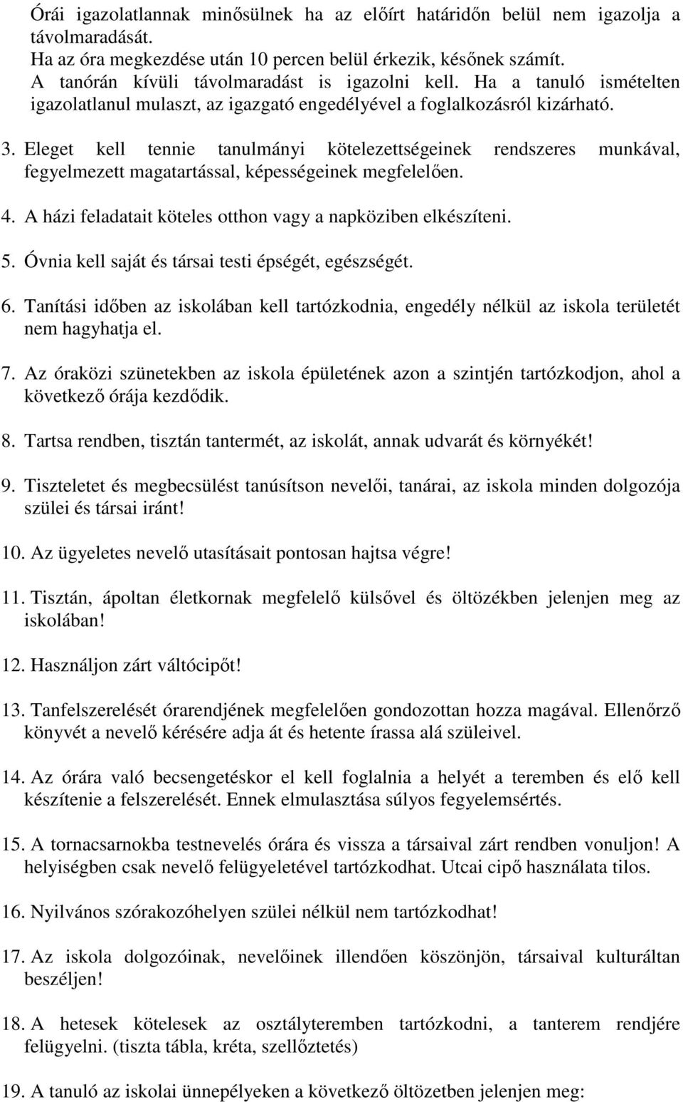 Eleget kell tennie tanulmányi kötelezettségeinek rendszeres munkával, fegyelmezett magatartással, képességeinek megfelelıen. 4. A házi feladatait köteles otthon vagy a napköziben elkészíteni. 5.
