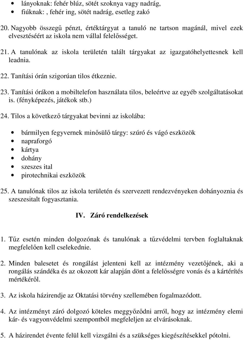 A tanulónak az iskola területén talált tárgyakat az igazgatóhelyettesnek kell leadnia. 22. Tanítási órán szigorúan tilos étkeznie. 23.
