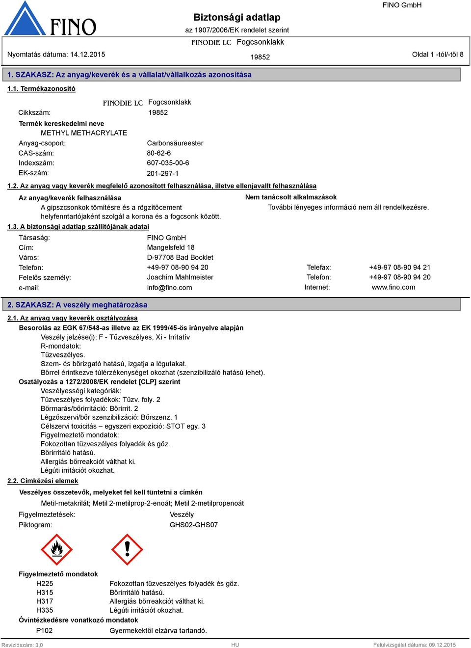 a korona és a fogcsonk között. 1.. A biztonsági adatlap szállítójának adatai Nem tanácsolt alkalmazások További lényeges információ nem áll rendelkezésre.