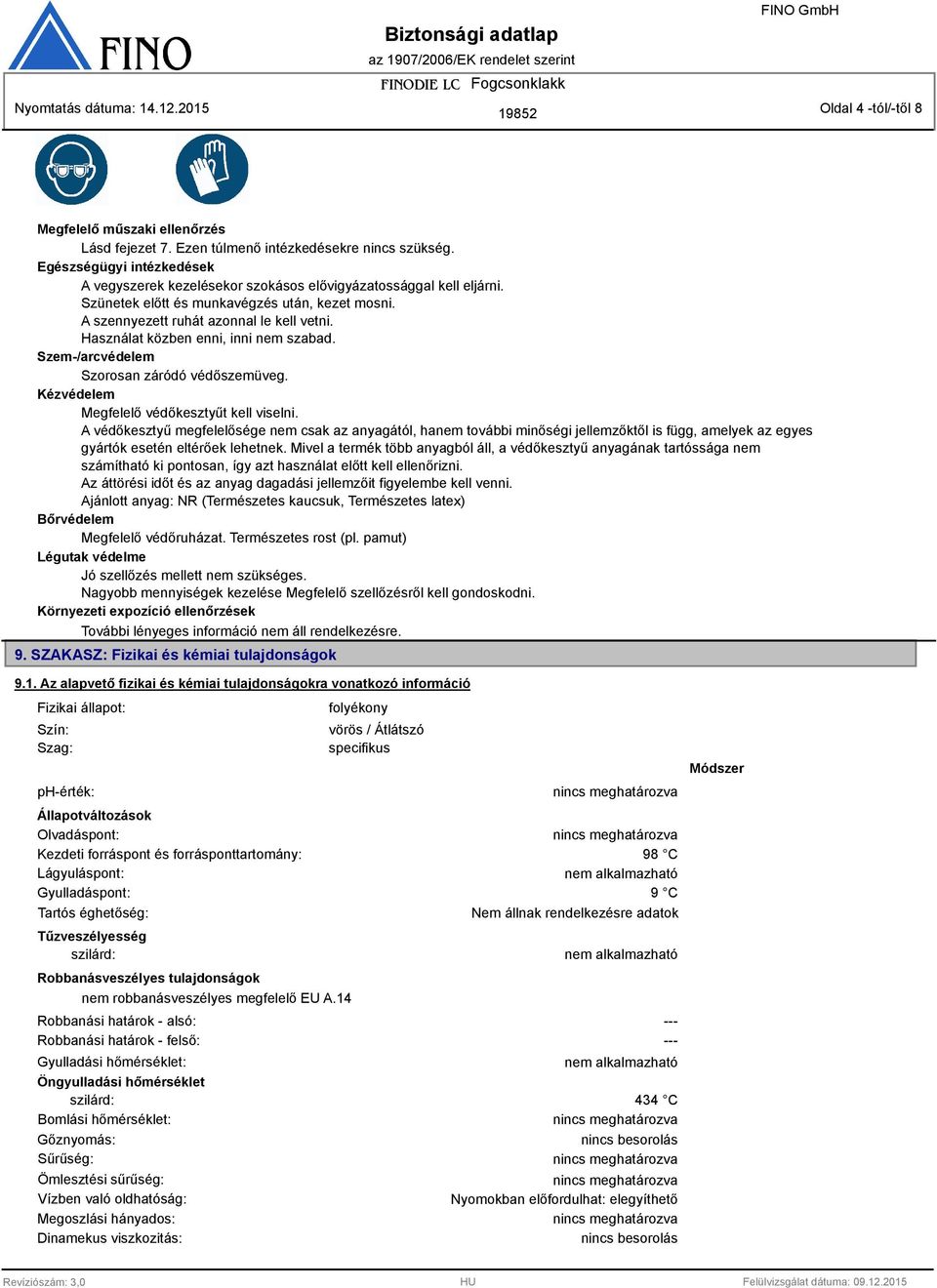 Használat közben enni, inni nem szabad. Szem-/arcvédelem Szorosan záródó védőszemüveg. Kézvédelem Megfelelő védőkesztyűt kell viselni.