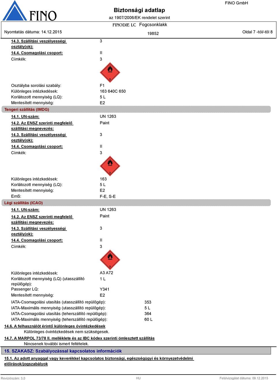 4. Csomagolási csoport: II Címkék: Osztályba sorolási szabály: F1 Különleges intézkedések: 16 640C 650 Korlátozott mennyiség (LQ): 5 L Mentesített mennyiség: E2 Tengeri szállítás (IMDG) 14.1. UN-szám: UN 126 14.