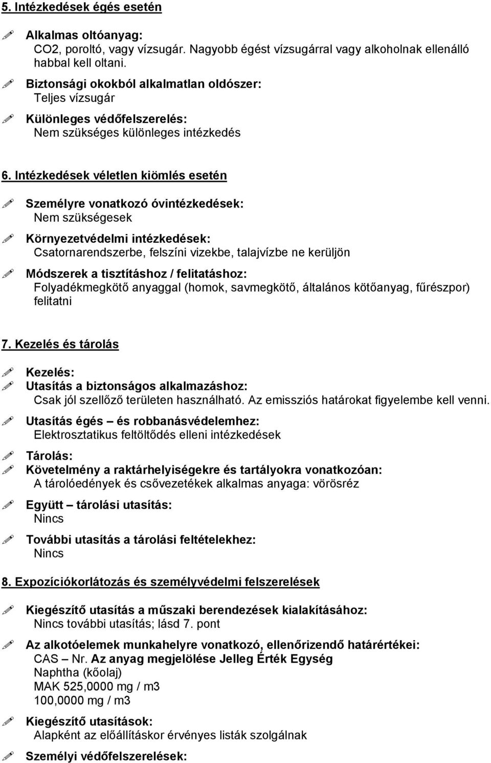Intézkedések véletlen kiömlés esetén Személyre vonatkozó óvintézkedések: Nem szükségesek Környezetvédelmi intézkedések: Csatornarendszerbe, felszíni vizekbe, talajvízbe ne kerüljön Módszerek a