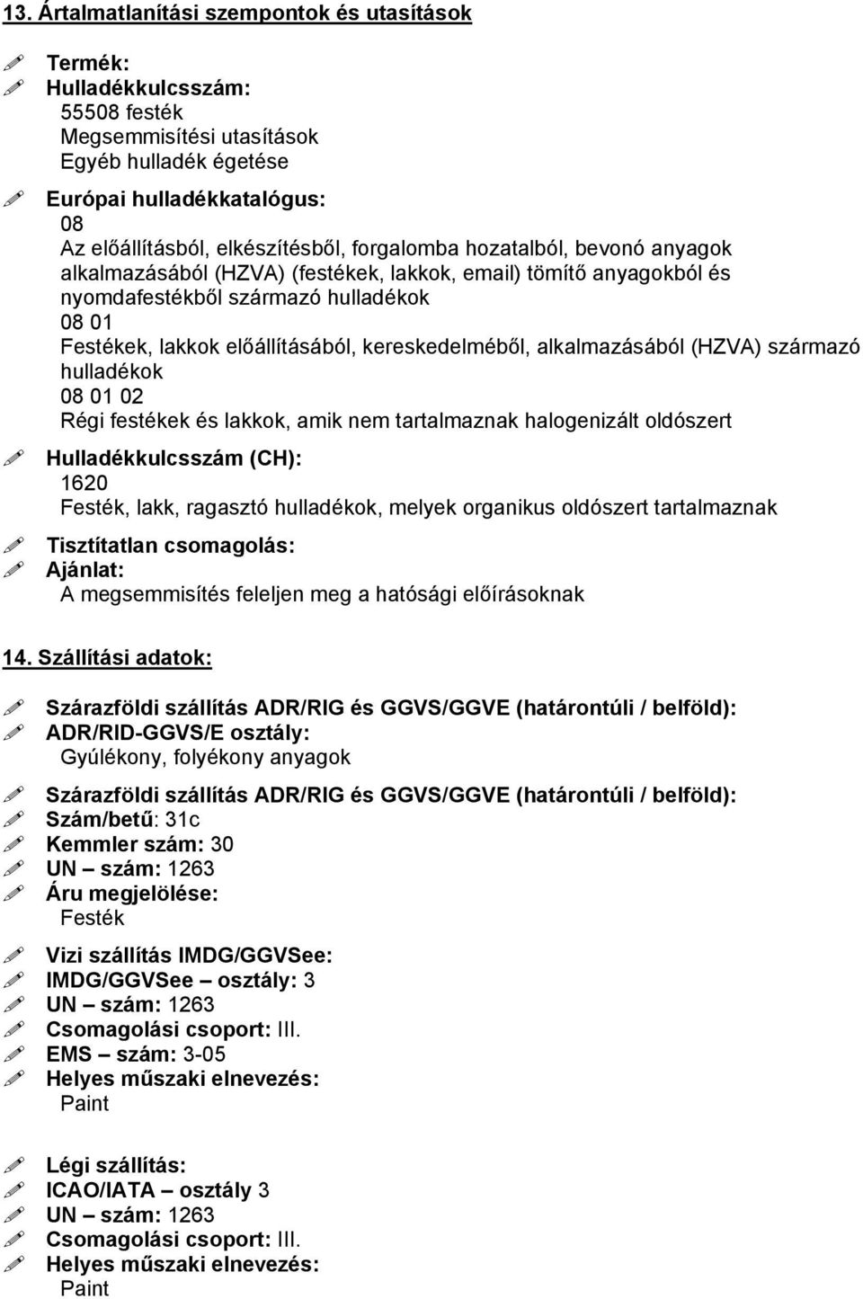 alkalmazásából (HZVA) származó hulladékok 08 01 02 Régi festékek és lakkok, amik nem tartalmaznak halogenizált oldószert Hulladékkulcsszám (CH): 1620 Festék, lakk, ragasztó hulladékok, melyek