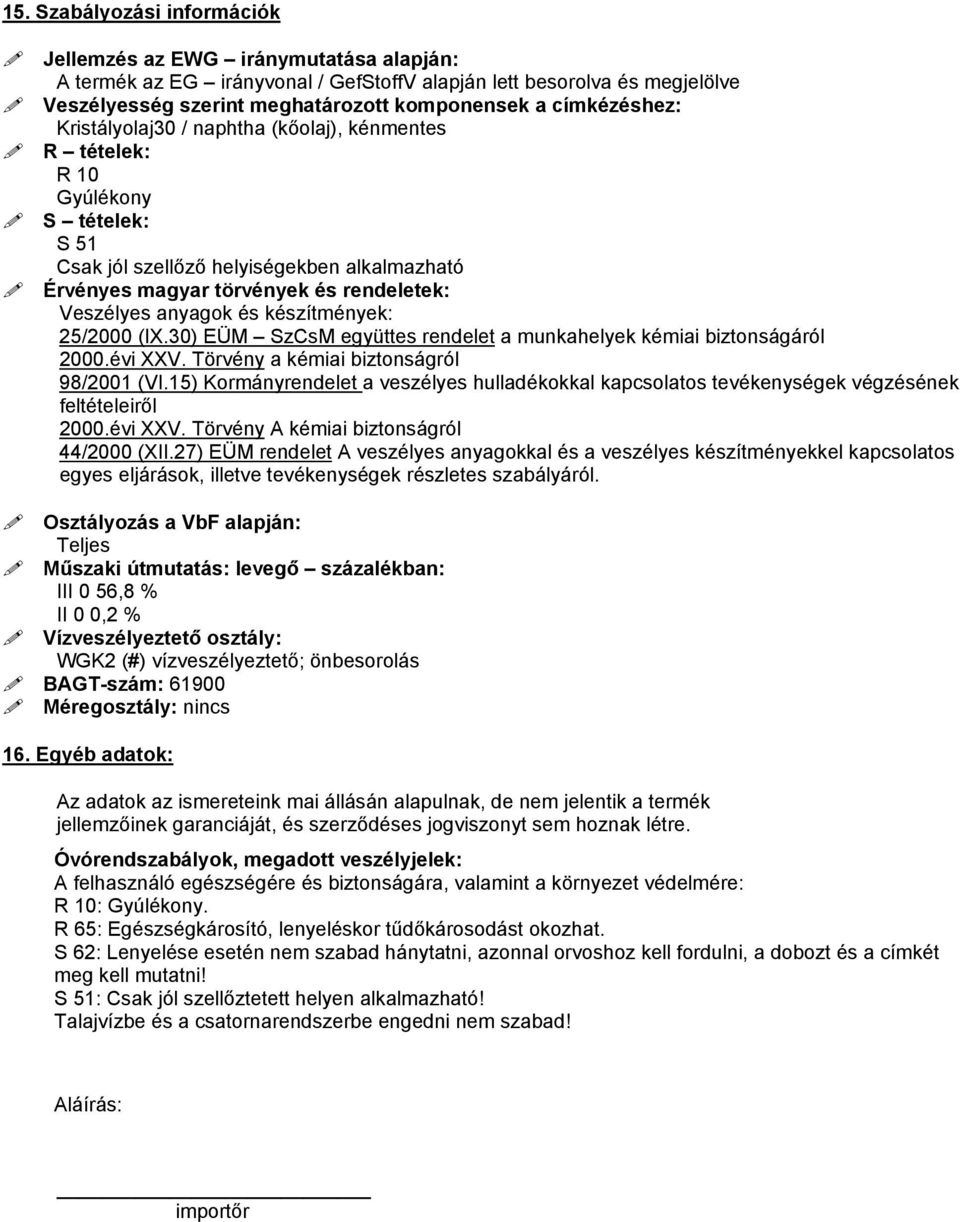 anyagok és készítmények: 25/2000 (IX.30) EÜM SzCsM együttes rendelet a munkahelyek kémiai biztonságáról 2000.évi XXV. Törvény a kémiai biztonságról 98/2001 (VI.