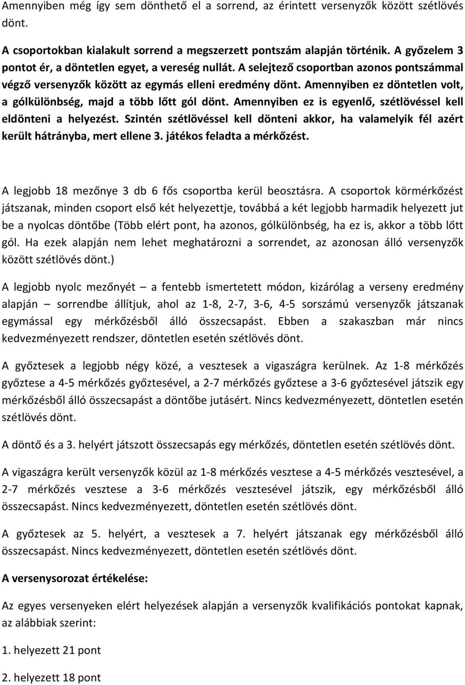 Amennyiben ez döntetlen volt, a gólkülönbség, majd a több lőtt gól dönt. Amennyiben ez is egyenlő, szétlövéssel kell eldönteni a helyezést.