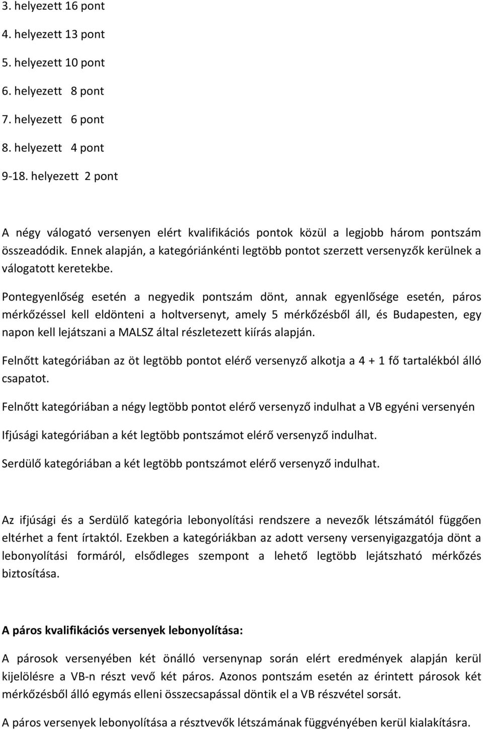 Ennek alapján, a kategóriánkénti legtöbb pontot szerzett versenyzők kerülnek a válogatott keretekbe.