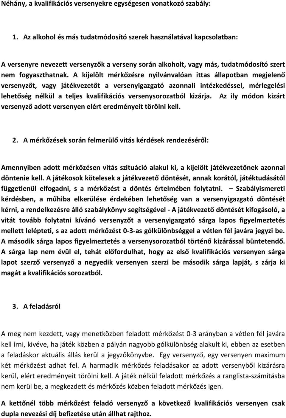 A kijelölt mérkőzésre nyilvánvalóan ittas állapotban megjelenő versenyzőt, vagy játékvezetőt a versenyigazgató azonnali intézkedéssel, mérlegelési lehetőség nélkül a teljes kvalifikációs