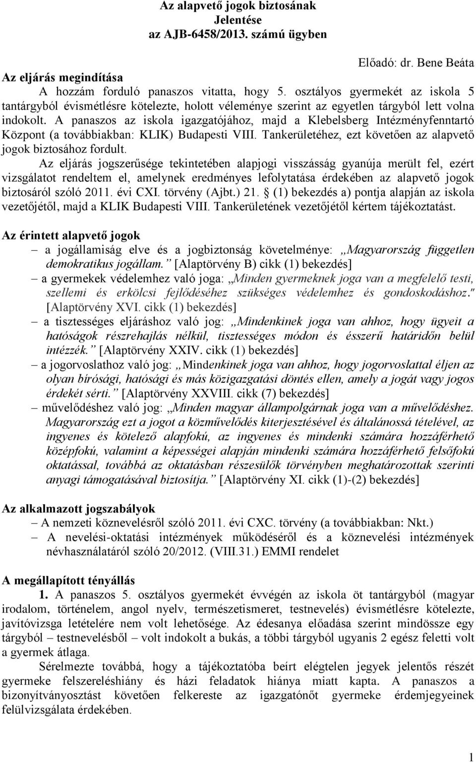 A panaszos az iskola igazgatójához, majd a Klebelsberg Intézményfenntartó Központ (a továbbiakban: KLIK) Budapesti VIII. Tankerületéhez, ezt követően az alapvető jogok biztosához fordult.