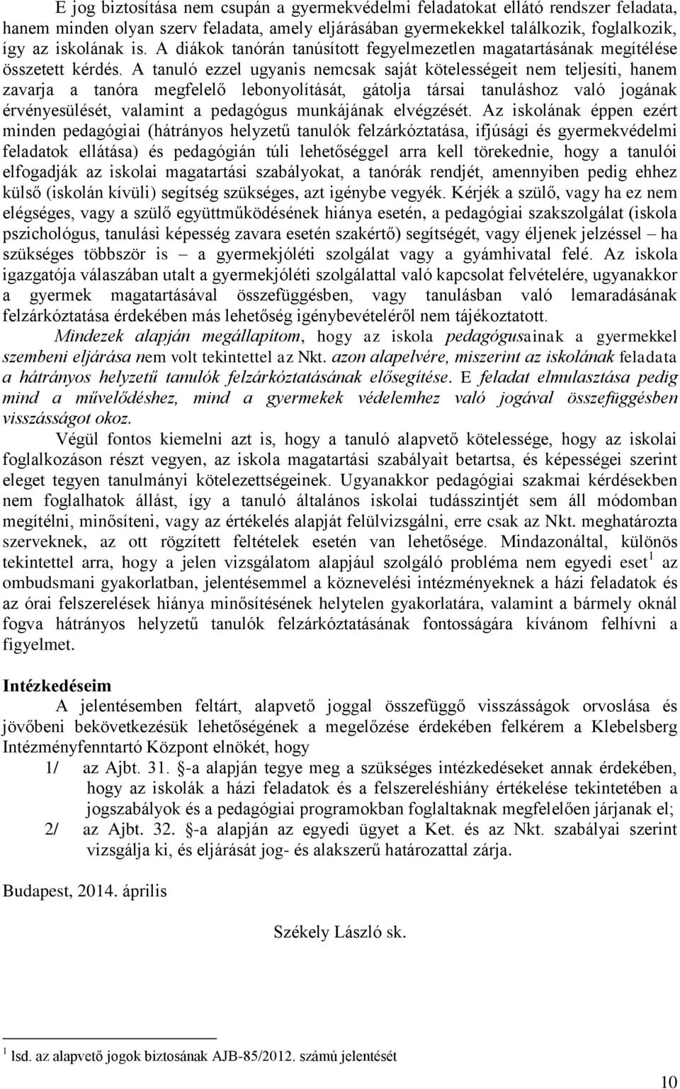 A tanuló ezzel ugyanis nemcsak saját kötelességeit nem teljesíti, hanem zavarja a tanóra megfelelő lebonyolítását, gátolja társai tanuláshoz való jogának érvényesülését, valamint a pedagógus