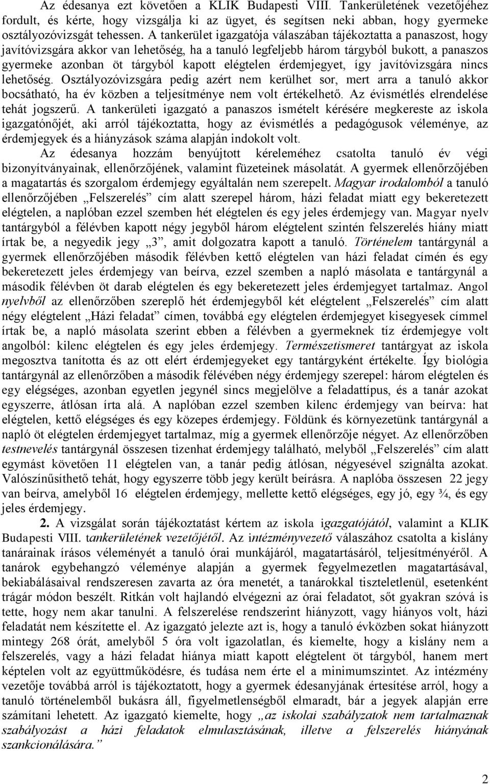 elégtelen érdemjegyet, így javítóvizsgára nincs lehetőség. Osztályozóvizsgára pedig azért nem kerülhet sor, mert arra a tanuló akkor bocsátható, ha év közben a teljesítménye nem volt értékelhető.