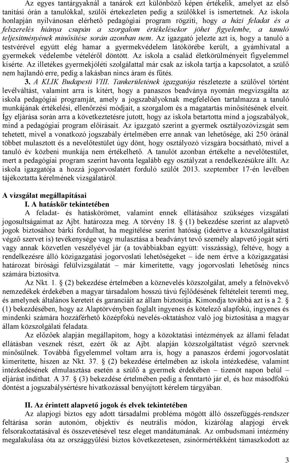 minősítése során azonban nem. Az igazgató jelezte azt is, hogy a tanuló a testvérével együtt elég hamar a gyermekvédelem látókörébe került, a gyámhivatal a gyermekek védelembe vételéről döntött.