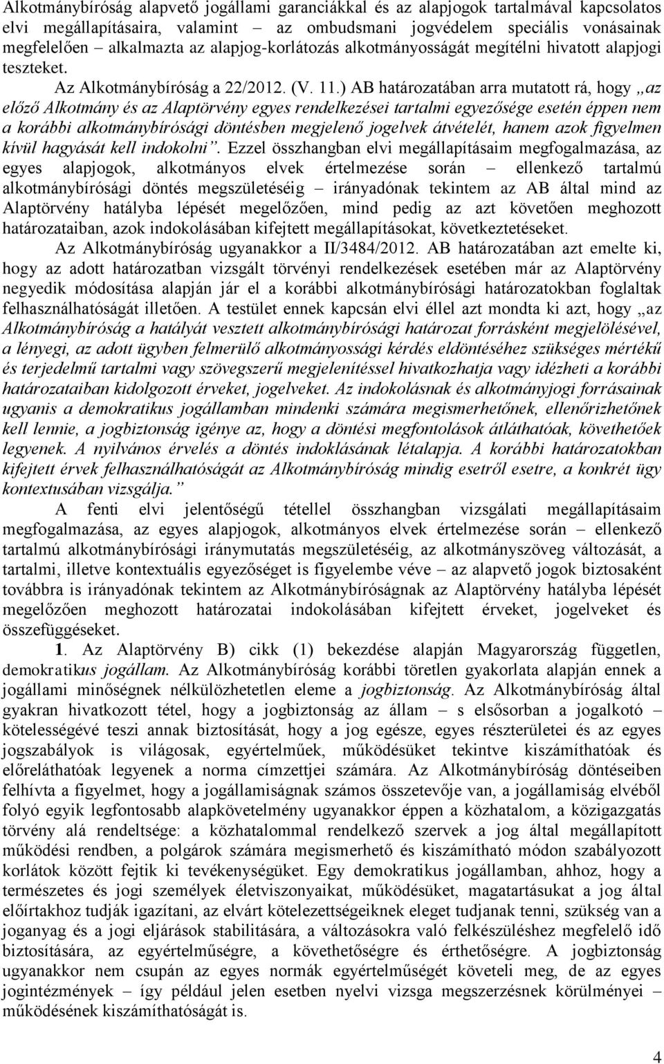 ) AB határozatában arra mutatott rá, hogy az előző Alkotmány és az Alaptörvény egyes rendelkezései tartalmi egyezősége esetén éppen nem a korábbi alkotmánybírósági döntésben megjelenő jogelvek