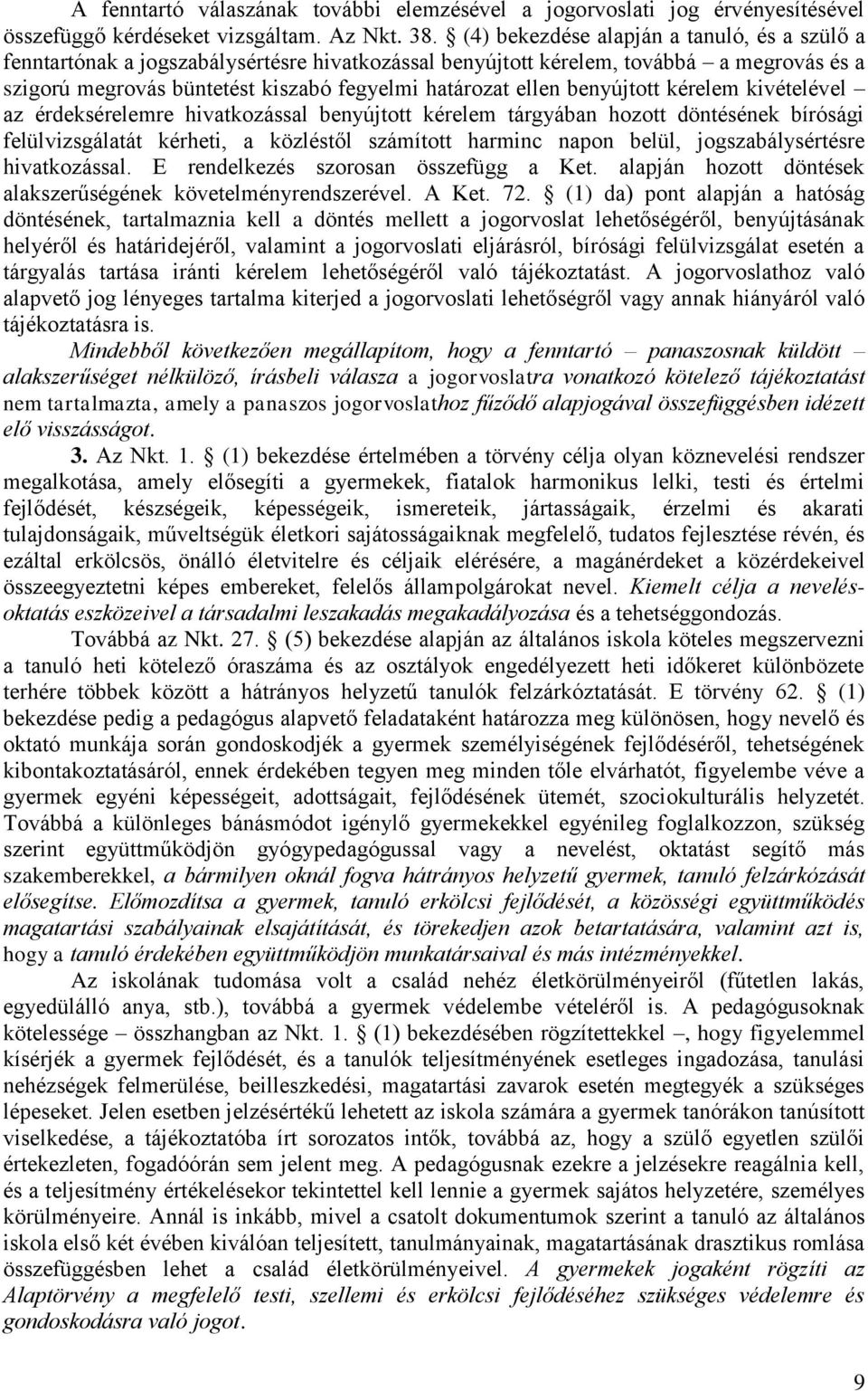 benyújtott kérelem kivételével az érdeksérelemre hivatkozással benyújtott kérelem tárgyában hozott döntésének bírósági felülvizsgálatát kérheti, a közléstől számított harminc napon belül,