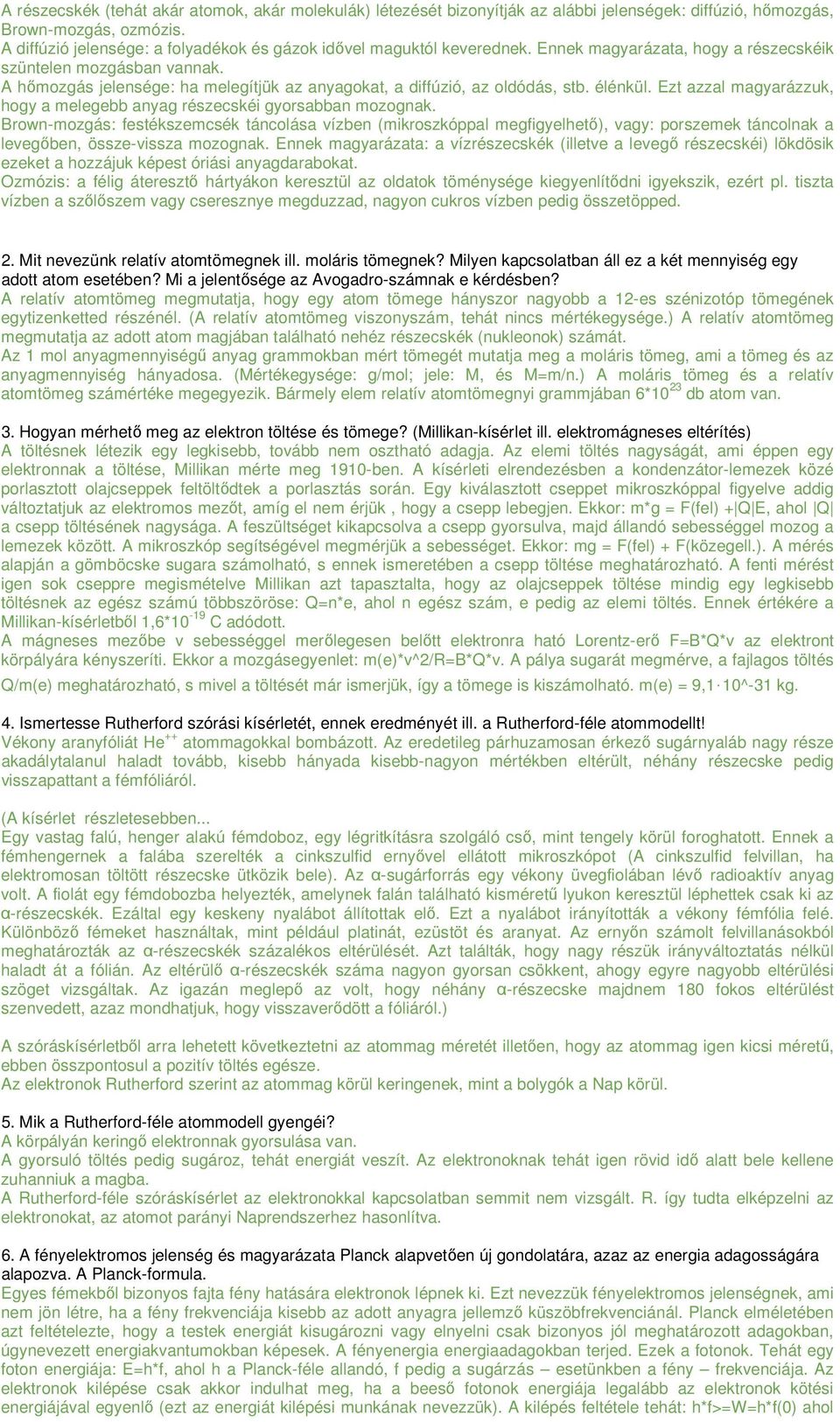 A hőmozgás jelensége: ha melegítjük az anyagokat, a diffúzió, az oldódás, stb. élénkül. Ezt azzal magyarázzuk, hogy a melegebb anyag részecskéi gyorsabban mozognak.