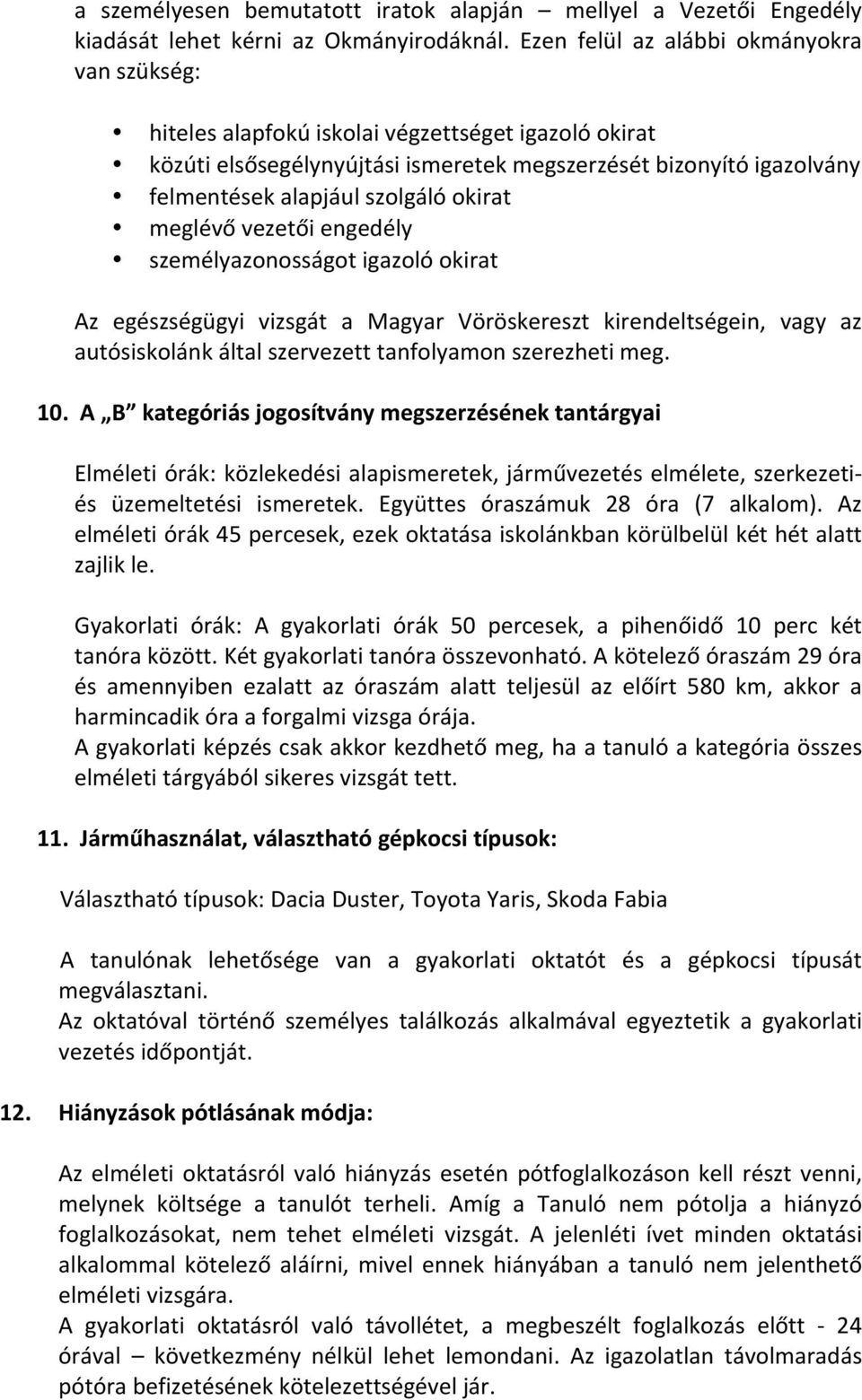 okirat meglévő vezetői engedély személyazonosságot igazoló okirat Az egészségügyi vizsgát a Magyar Vöröskereszt kirendeltségein, vagy az autósiskolánk által szervezett tanfolyamon szerezheti meg. 10.