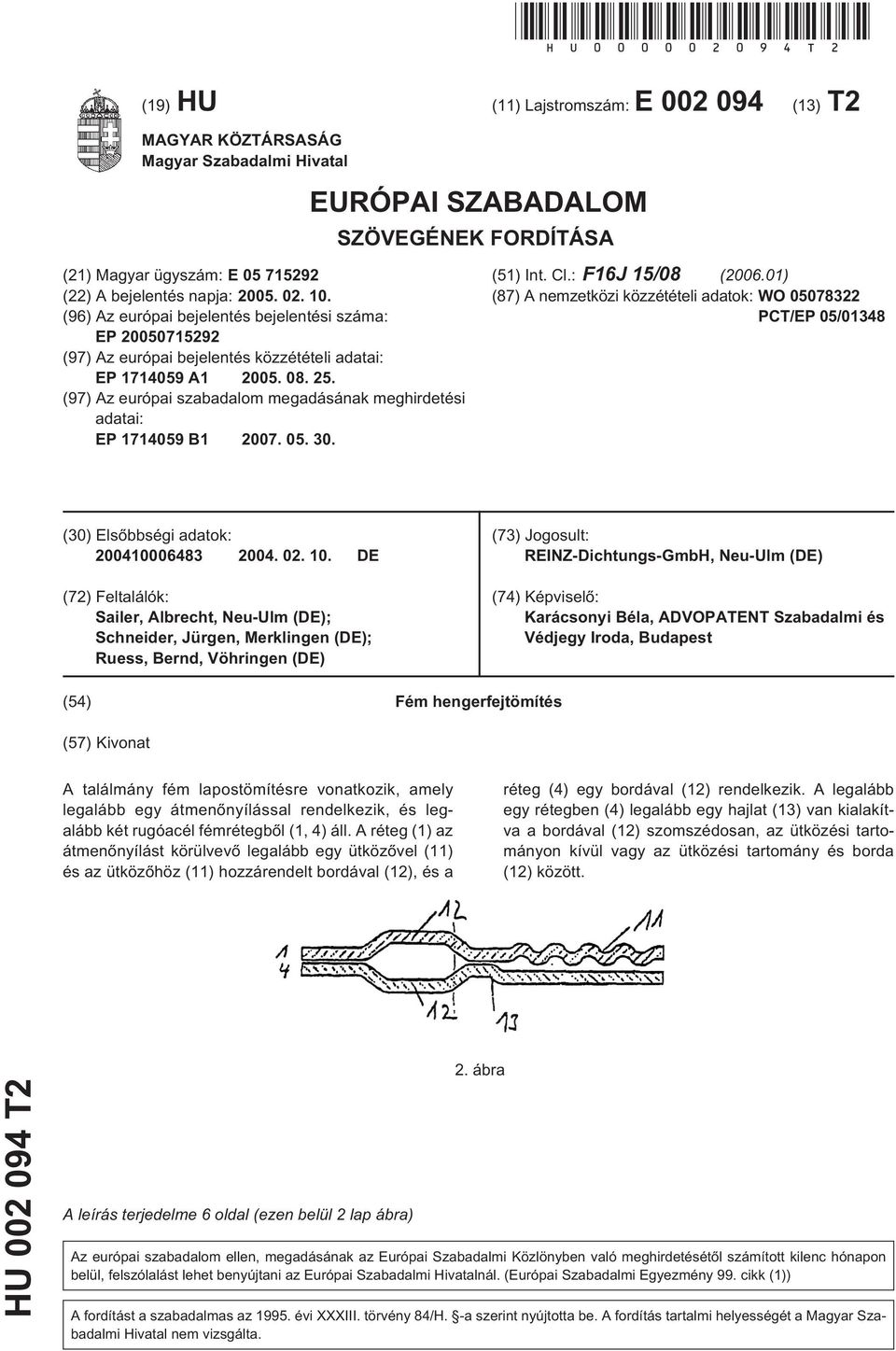(96) Az európai bejelentés bejelentési száma: EP 200071292 (97) Az európai bejelentés közzétételi adatai: EP 171409 A1 200. 08. 2. (97) Az európai szabadalom megadásának meghirdetési adatai: EP 171409 B1 2007.