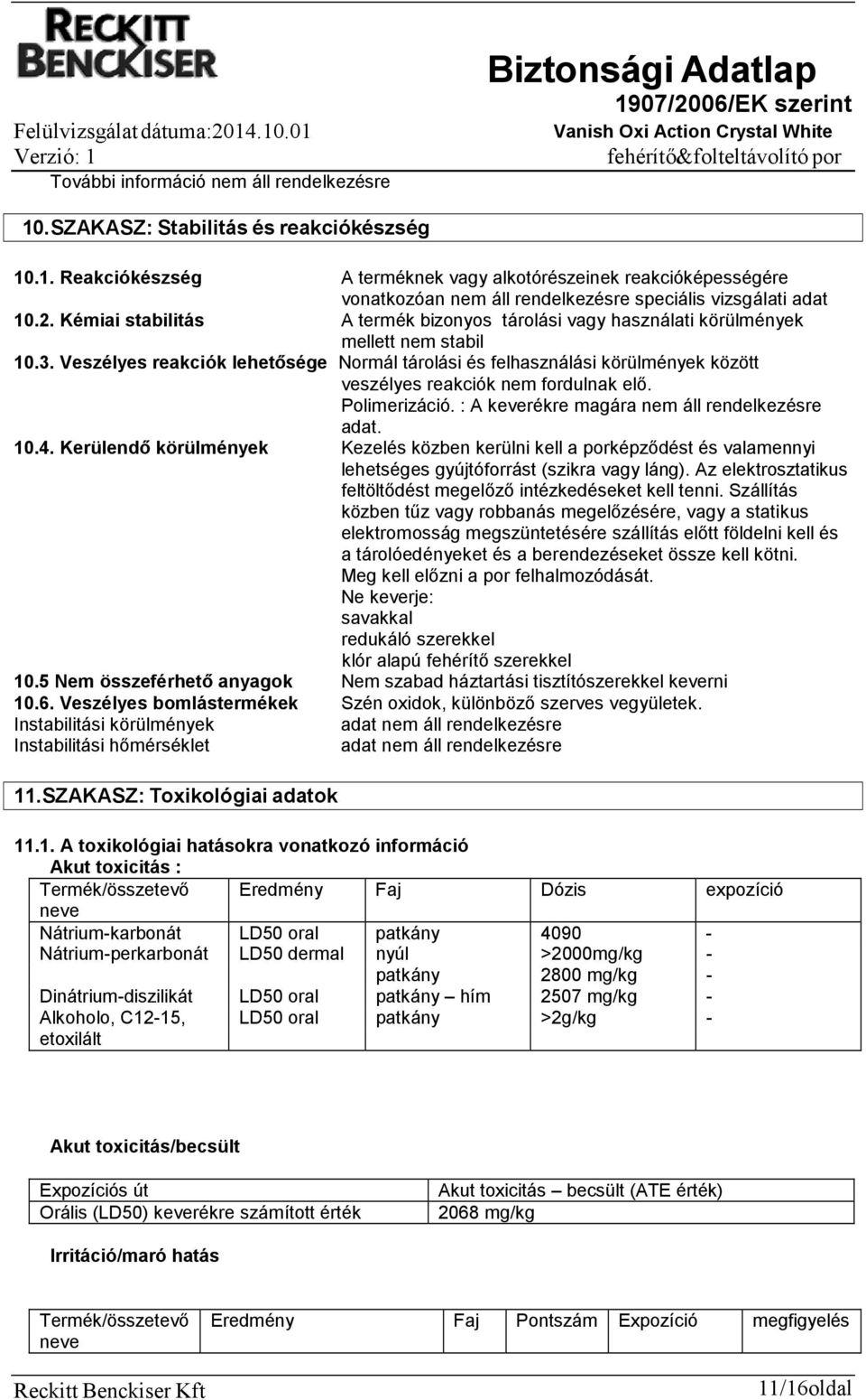 Veszélyes reakciók lehetősége Normál tárolási és felhasználási körülmények között veszélyes reakciók nem fordulnak elő. Polimerizáció. : A keverékre magára nem áll rendelkezésre adat. 10.4.