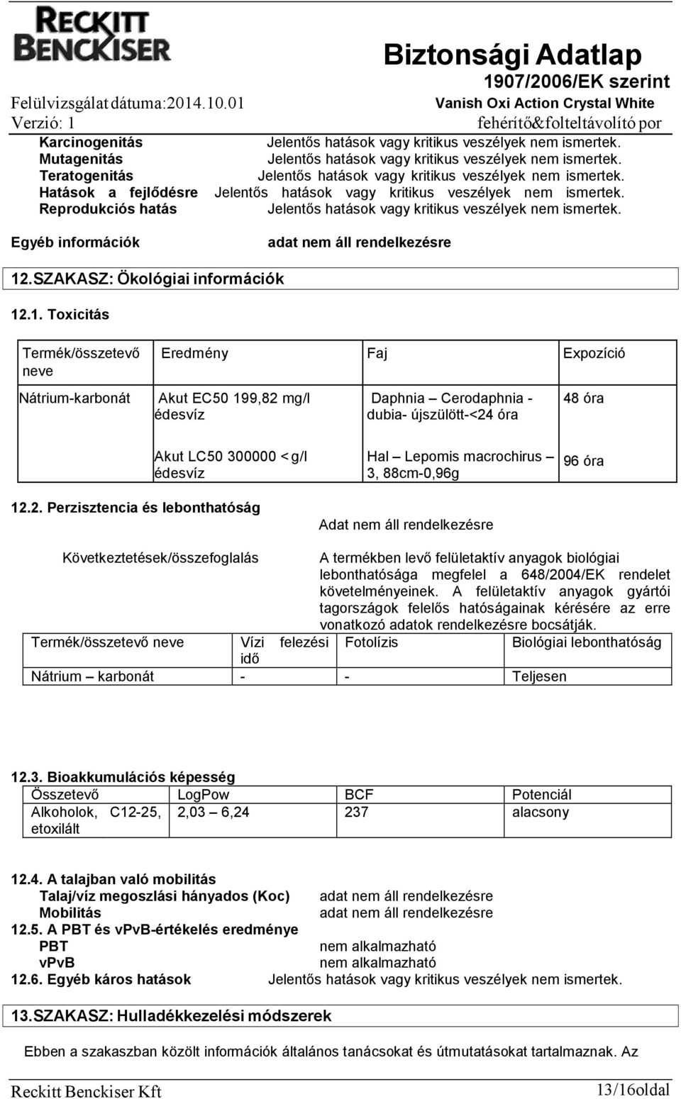 .1. Toxicitás Termék/összetevő neve Eredmény Faj Expozíció Nátrium-karbonát Akut EC50 199,82 mg/l édesvíz Daphnia Cerodaphnia - dubia- újszülött-<24 óra 48 óra Akut LC50 300000 < g/l édesvíz Hal