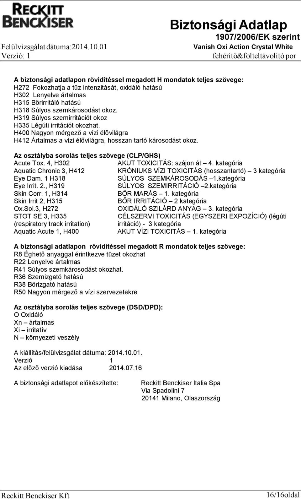 Az osztályba sorolás teljes szövege (CLP/GHS) Acute Tox. 4, H302 AKUT TOXICITÁS: szájon át 4. kategória Aquatic Chronic 3, H412 KRÓNIUKS VÍZI TOXICITÁS (hosszantartó) 3 kategória Eye Dam.