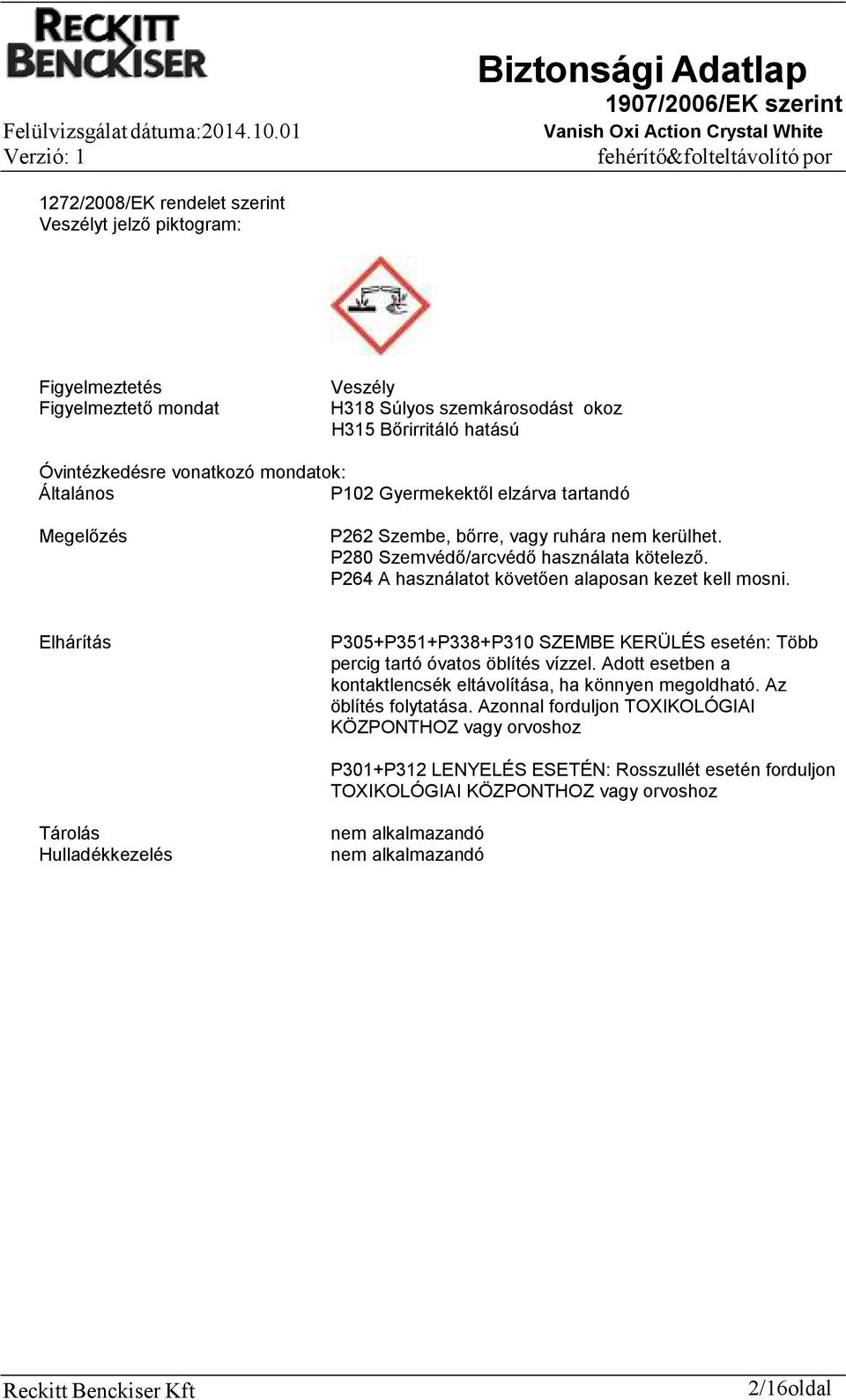 Elhárítás P305+P351+P338+P310 SZEMBE KERÜLÉS esetén: Több percig tartó óvatos öblítés vízzel. Adott esetben a kontaktlencsék eltávolítása, ha könnyen megoldható. Az öblítés folytatása.