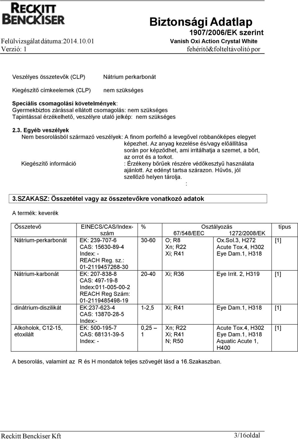 Az anyag kezelése és/vagy előállítása során por képződhet, ami irritálhatja a szemet, a bőrt, az orrot és a torkot. Kiegészítő információ : Érzékeny bőrűek részére védőkesztyű használata ajánlott.
