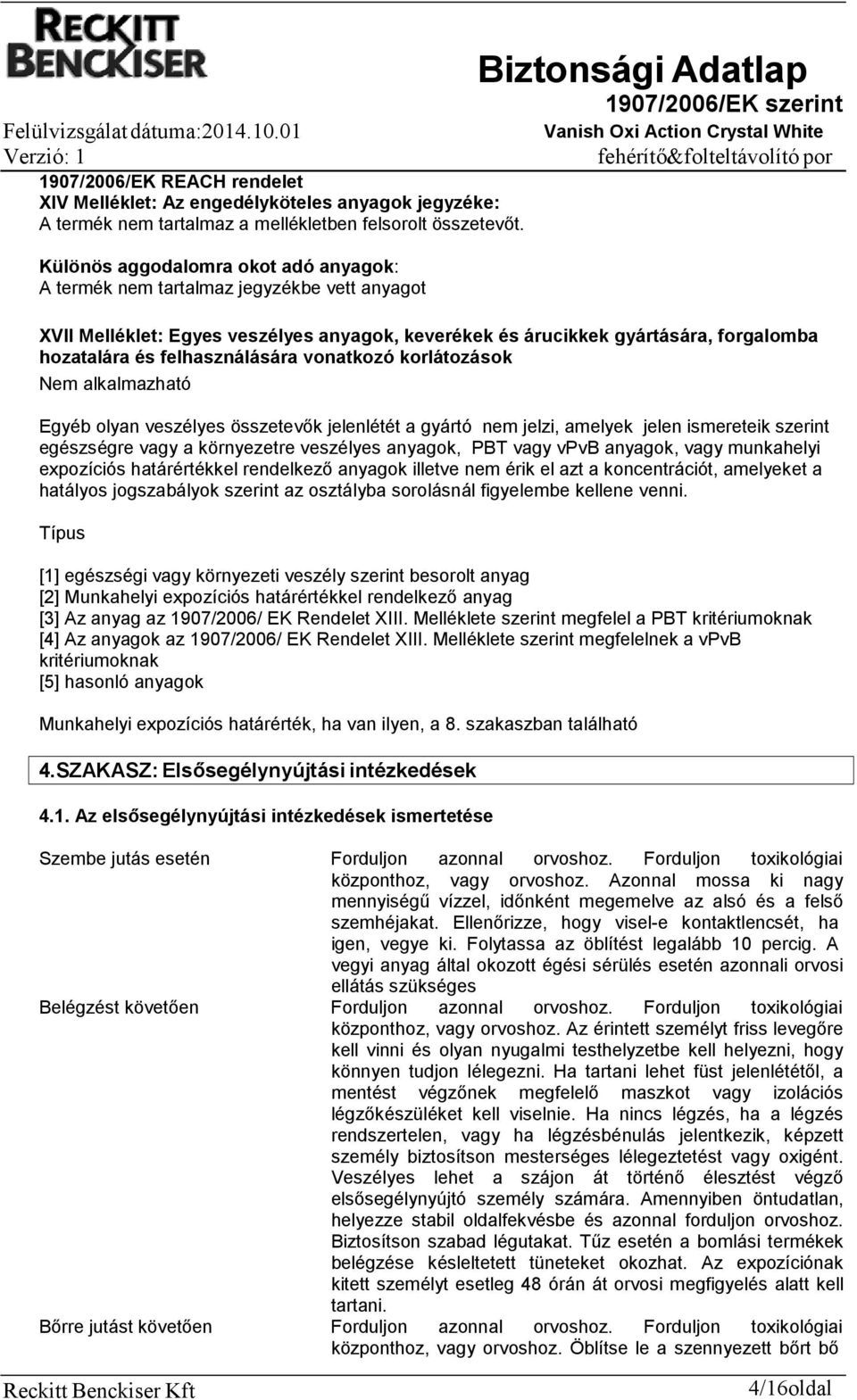 felhasználására vonatkozó korlátozások Nem alkalmazható Egyéb olyan veszélyes összetevők jelenlétét a gyártó nem jelzi, amelyek jelen ismereteik szerint egészségre vagy a környezetre veszélyes
