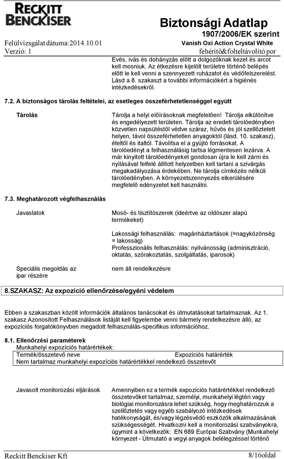 Tárolja elkülönítve és engedélyezett területen. Tárolja az eredeti tárolóedényben közvetlen napsütéstől védve száraz, hűvös és jól szellőztetett helyen, távol összeférhetetlen anyagoktól (lásd. 10.