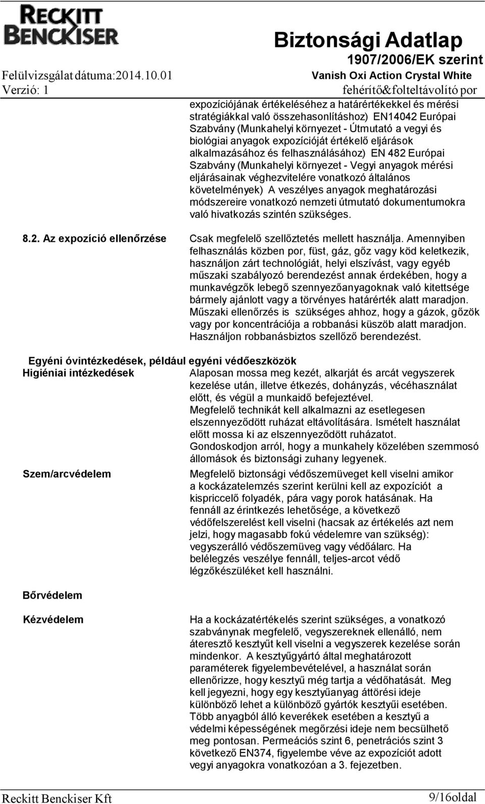 anyagok meghatározási módszereire vonatkozó nemzeti útmutató dokumentumokra való hivatkozás szintén szükséges. 8.2. Az expozíció ellenőrzése Csak megfelelő szellőztetés mellett használja.