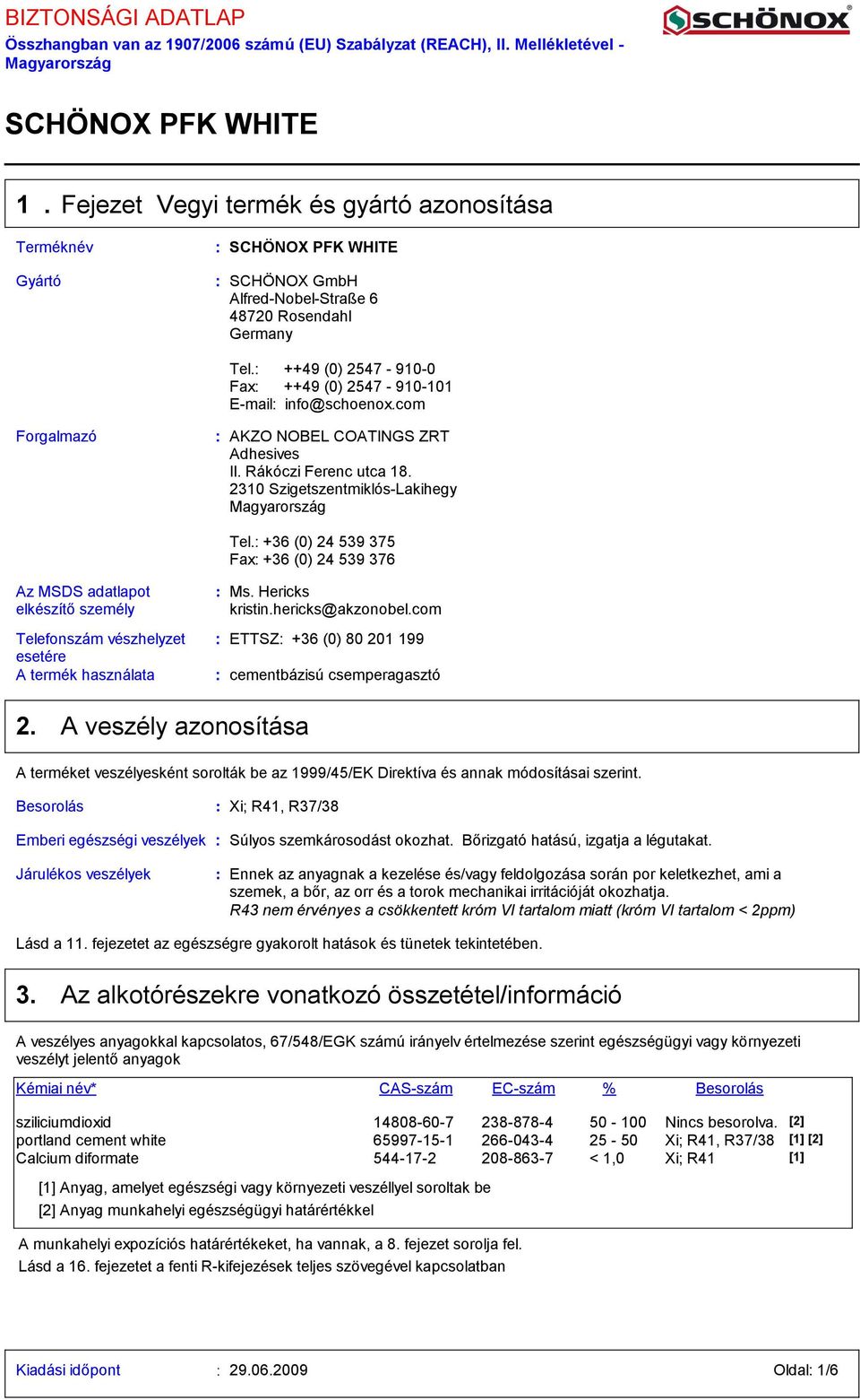 2310 SzigetszentmiklósLakihegy Magyarország Az MSDS adatlapot elkészítő személy Telefonszám vészhelyzet esetére A termék használata Tel. +36 (0) 24 539 375 Fax +36 (0) 24 539 376 Ms. Hericks kristin.