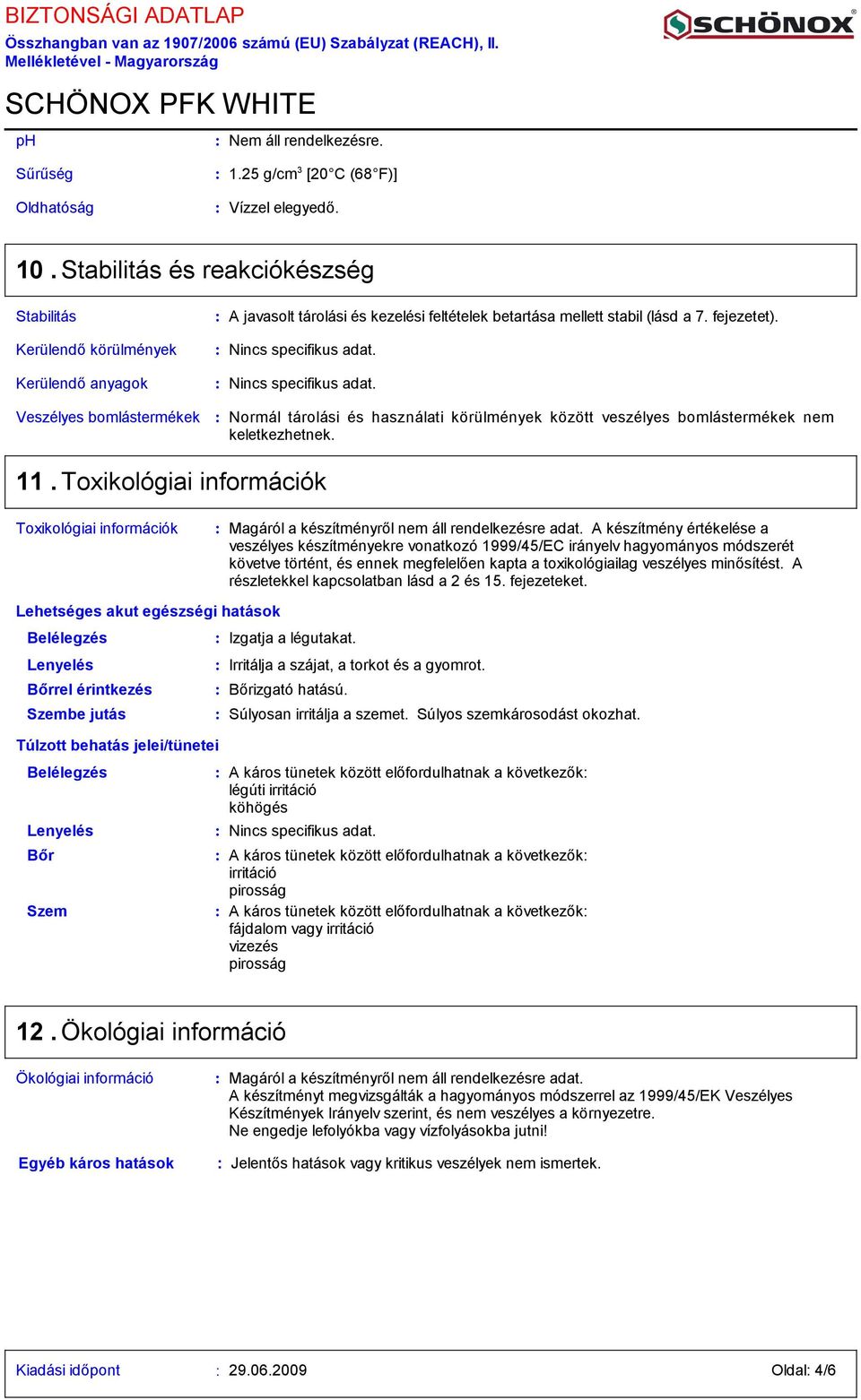 Nincs specifikus adat. Veszélyes bomlástermékek Normál tárolási és használati körülmények között veszélyes bomlástermékek nem keletkezhetnek. 11.