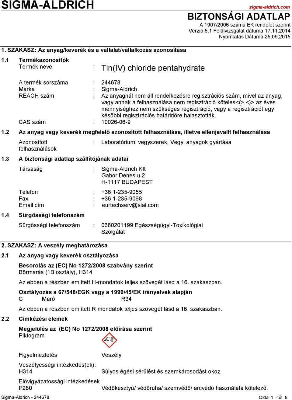 1 Termékazonosítók Termék neve : Tin(IV) chloride pentahydrate A termék sorszáma : 244678 Márka : Sigma-Aldrich REACH szám : Az anyagnál nem áll rendelkezésre regisztrációs szám, mivel az anyag, vagy