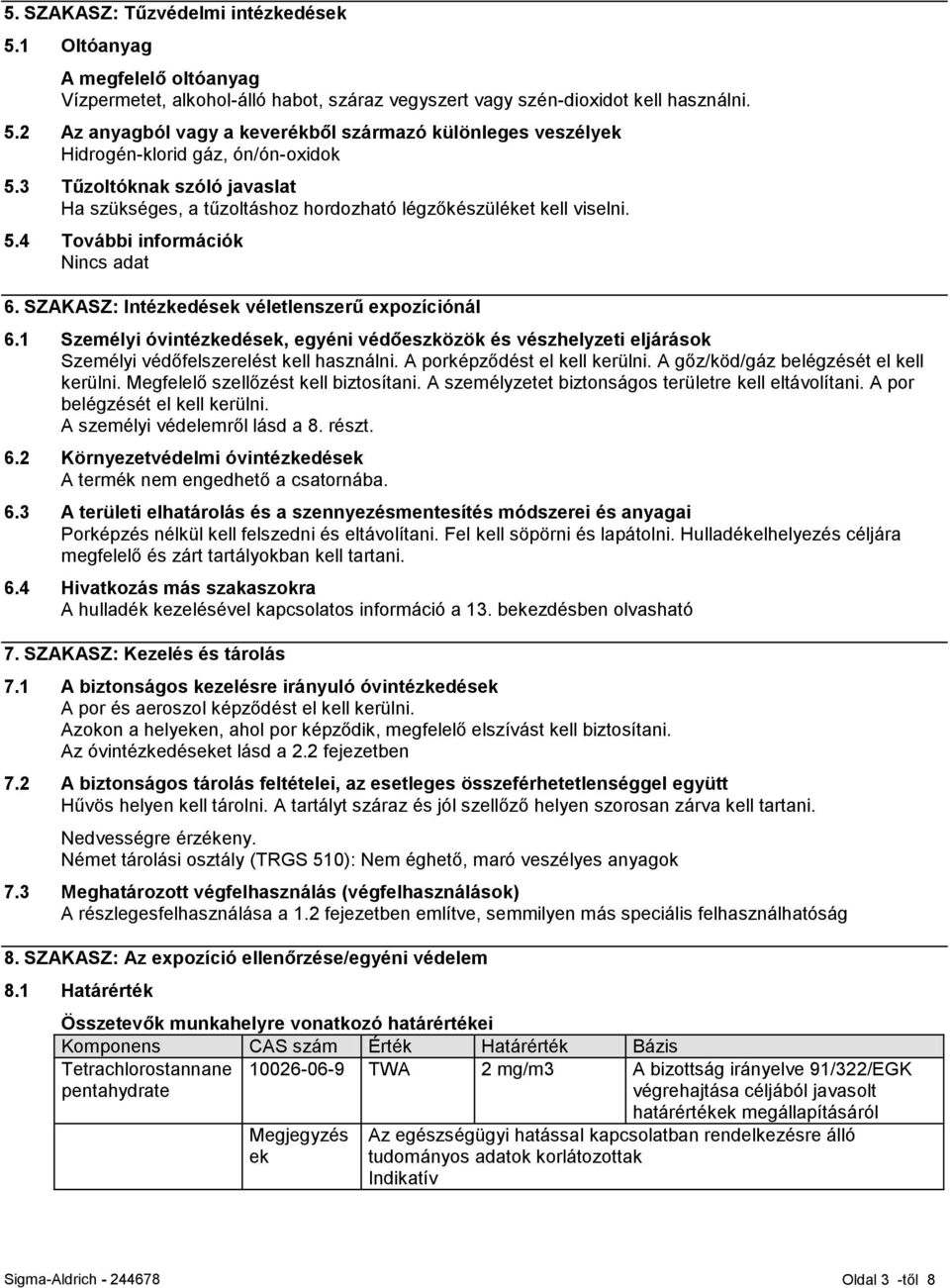 1 Személyi óvintézkedések, egyéni védőeszközök és vészhelyzeti eljárások Személyi védőfelszerelést kell használni. A porképződést el kell kerülni. A gőz/köd/gáz belégzését el kell kerülni.